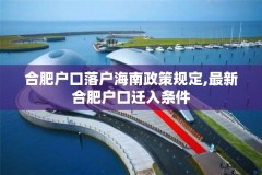 合肥户口落户海南政策规定,最新合肥户口迁入条件
