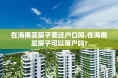 在海南买房子要迁户口吗,在海南买房子可以落户吗?
