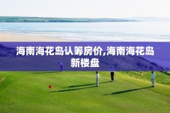 海南海花岛认筹房价,海南海花岛新楼盘
