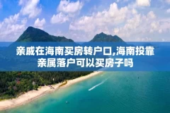 亲戚在海南买房转户口,海南投靠亲属落户可以买房子吗