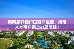 海南怎样查户口落户进度，海南人才落户网上办理流程？