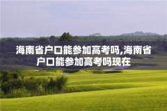 海南省户口能参加高考吗,海南省户口能参加高考吗现在