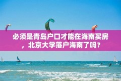 必须是青岛户口才能在海南买房，北京大学落户海南了吗？