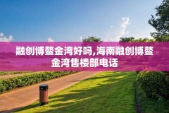 融创博鳌金湾好吗,海南融创博鳌金湾售楼部电话