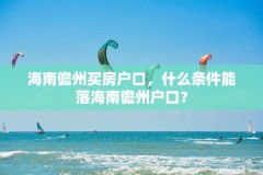 海南儋州买房户口,什么条件能落海南儋州户口?