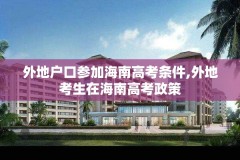 外地户口参加海南高考条件,外地考生在海南高考政策