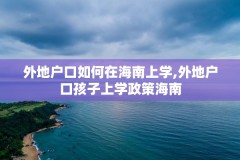外地户口如何在海南上学,外地户口孩子上学政策海南