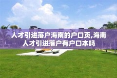 人才引进落户海南的户口页,海南人才引进落户有户口本吗
