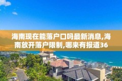 海南现在能落户口吗最新消息,海南放开落户限制,哪来有报道36