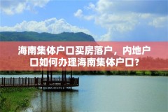 海南集体户口买房落户，内地户口如何办理海南集体户口？