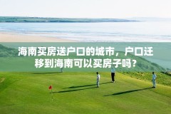 海南买房送户口的城市，户口迁移到海南可以买房子吗？