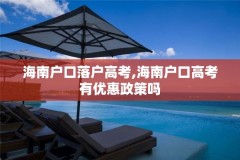 海南户口落户高考,海南户口高考有优惠政策吗