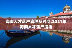 海南人才落户流程及时间,2021年海南人才落户流程