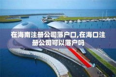 在海南注册公司落户口,在海口注册公司可以落户吗