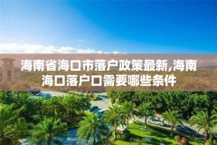 海南省海口市落户政策最新,海南海口落户口需要哪些条件