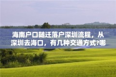 海南户口随迁落户深圳流程,从深圳去海口,有几种交通方式?哪种最经济实惠快捷?