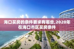 海口买房的条件要求有哪些,2020年在海口市区买房条件