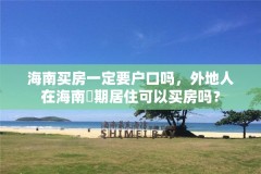 海南买房一定要户口吗,外地人在海南長期居住可以买房吗?
