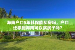 海南户口5年社保能买房吗，户口迁移到海南可以买房子吗？