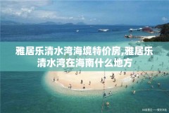 雅居乐清水湾海境特价房,雅居乐清水湾在海南什么地方