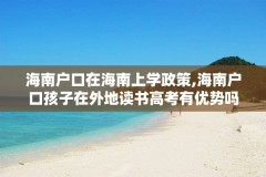 海南户口在海南上学政策,海南户口孩子在外地读书高考有优势吗