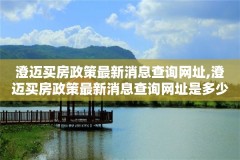 澄迈买房政策最新消息查询网址,澄迈买房政策最新消息查询网址是多少