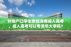 外地户口学生参加海南成人高考,成人高考可以考清华大学吗?