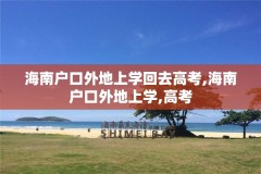 海南户口外地上学回去高考,海南户口外地上学,高考