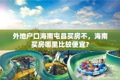 外地户口海南屯昌买房不，海南买房哪里比较便宜？