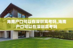 海南户口可以在深圳高考吗,海南户口可以在深圳高考吗