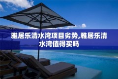 雅居乐清水湾项目劣势,雅居乐清水湾值得买吗