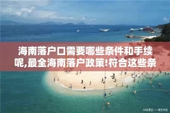 海南落户口需要哪些条件和手续呢,最全海南落户政策!符合这些条件