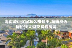 海南澄迈买房怎么样知乎,海南澄迈房价找大型交易看房网