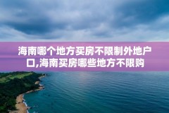 海南哪个地方买房不限制外地户口,海南买房哪些地方不限购