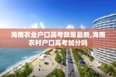 海南农业户口高考政策最新,海南农村户口高考加分吗