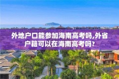 外地户口能参加海南高考吗,外省户籍可以在海南高考吗?