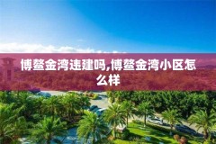 博鳌金湾违建吗,博鳌金湾小区怎么样