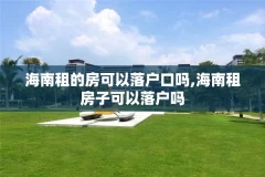 海南租的房可以落户口吗,海南租房子可以落户吗