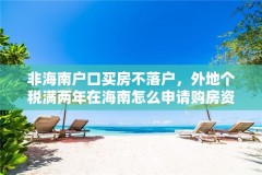 非海南户口买房不落户,外地个税满两年在海南怎么申请购房资格?
