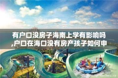 有户口没房子海南上学有影响吗,户口在海口没有房产孩子如何申请学位