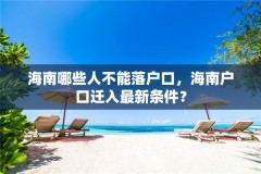 海南哪些人不能落户口,海南户口迁入最新条件?