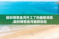 融创博鳌金湾开工了吗最新消息,融创博鳌金湾最新动态