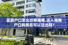 买房户口怎么迁移海南,迁入海南户口购房后可以迁出吗?