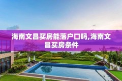海南文昌买房能落户口吗,海南文昌买房条件