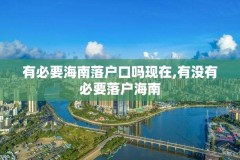 有必要海南落户口吗现在,有没有必要落户海南