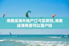 海南琼海外地户口可买房吗,海南琼海有房可以落户吗