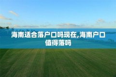 海南适合落户口吗现在,海南户口值得落吗