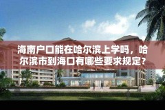 海南户口能在哈尔滨上学吗,哈尔滨市到海口有哪些要求规定?