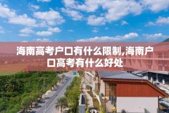海南高考户口有什么限制,海南户口高考有什么好处