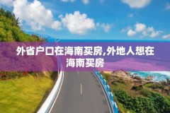 外省户口在海南买房,外地人想在海南买房
